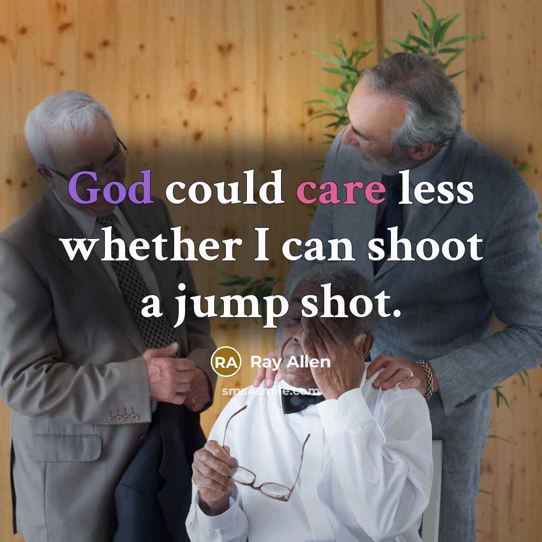 “God could care less whether I can shoot a jump shot.” quote by Ray Allen