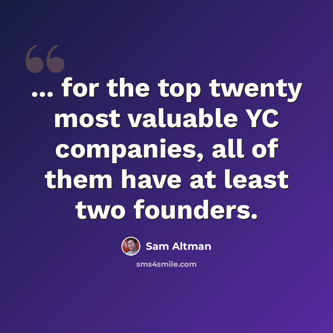 “... for the top twenty most valuable YC companies, all of them have at least two founders.” quote by Sam Altman