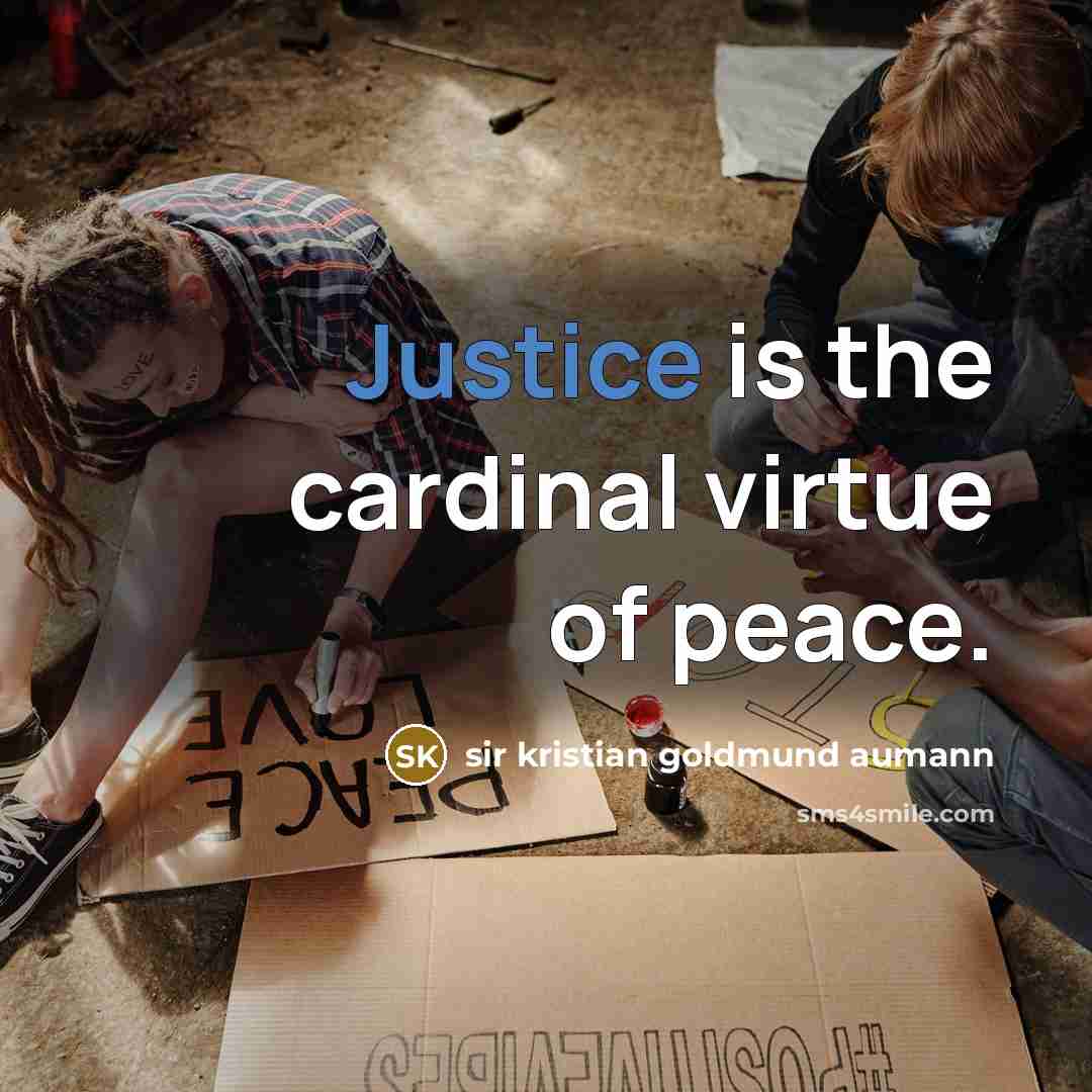 “Justice is the cardinal virtue of peace.” quote by Sir Kristian Goldmund Aumann
