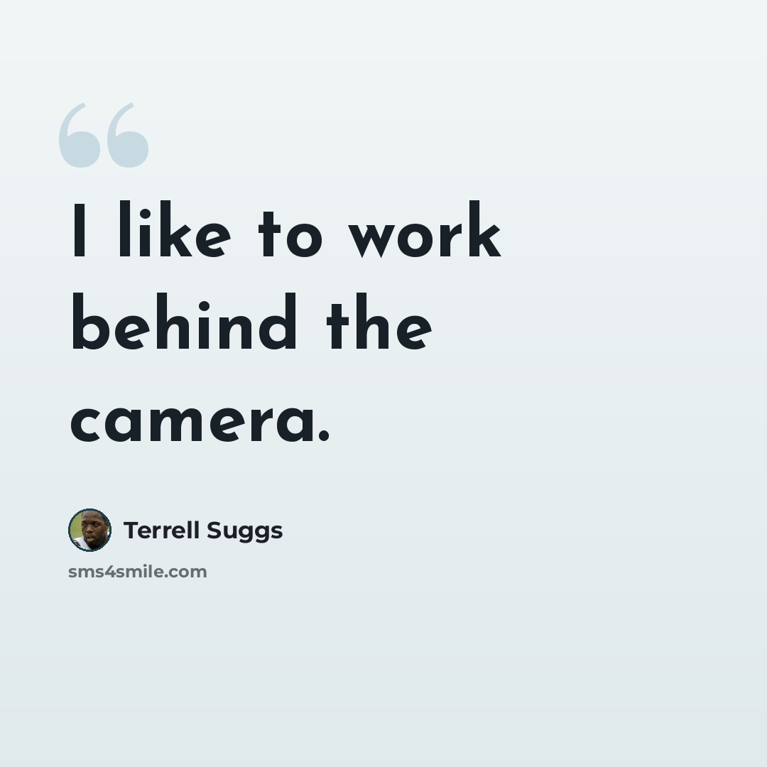 “I like to work behind the camera.” quote by Terrell Suggs