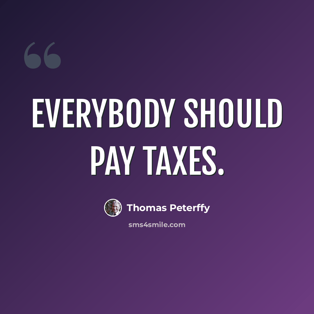 “Everybody should pay taxes.” quote by Thomas Peterffy