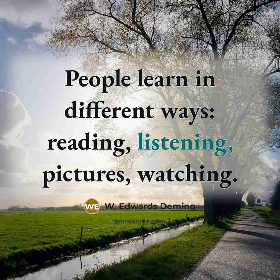 “People learn in different ways: reading, listening, pictures, watching.” quote by W. Edwards Deming