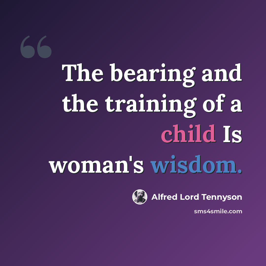 “The bearing and the training of a child Is woman's wisdom.” quote by Alfred Lord Tennyson