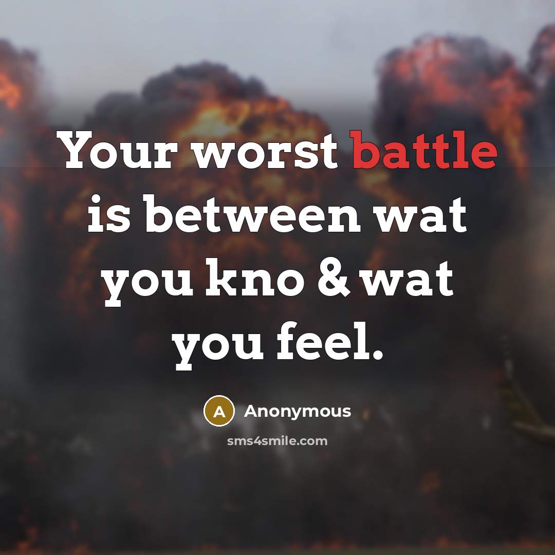 “Your worst battle is between wat you kno & wat you feel.” quote by Anonymous