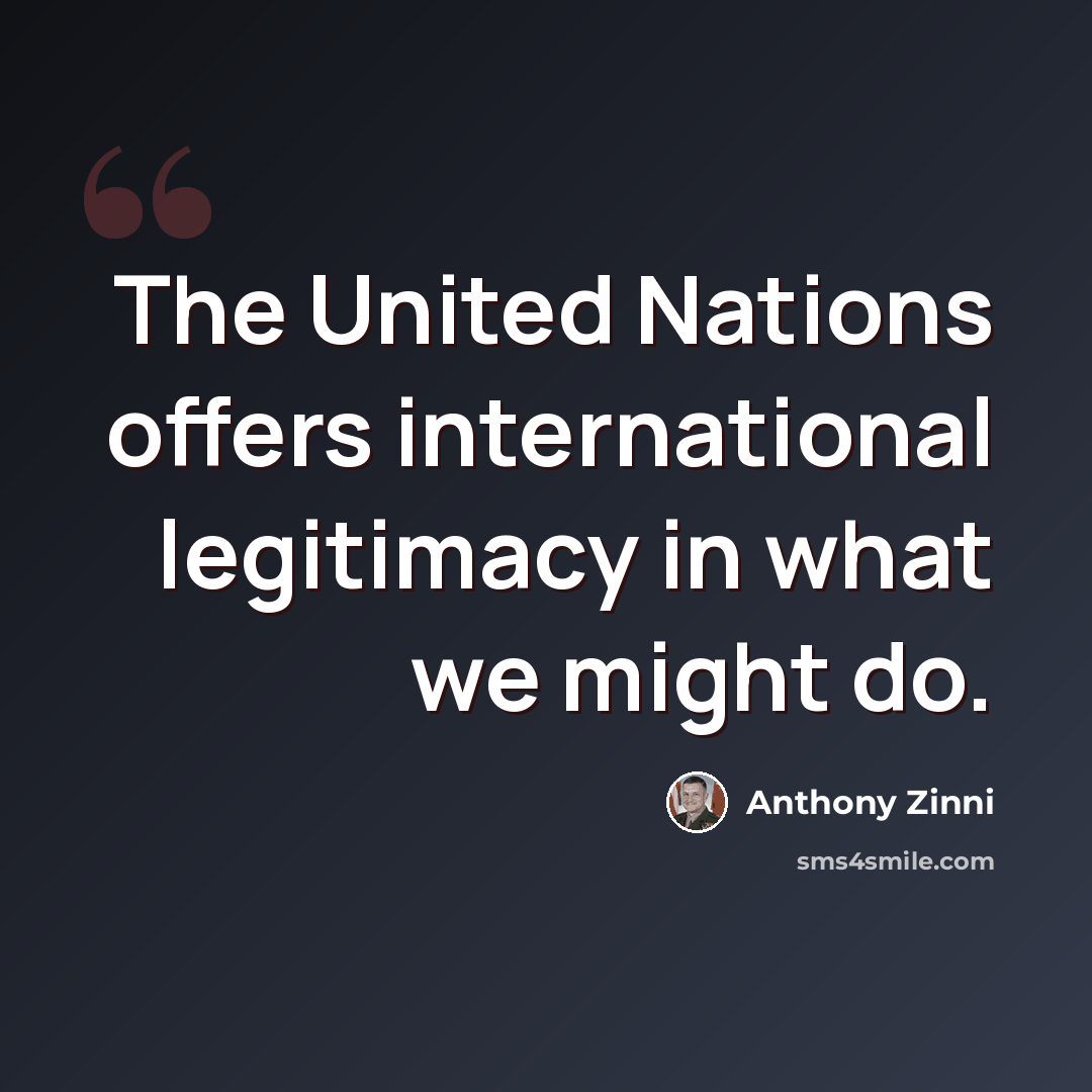 “The United Nations offers international legitimacy in what we might do.” quote by Anthony Zinni
