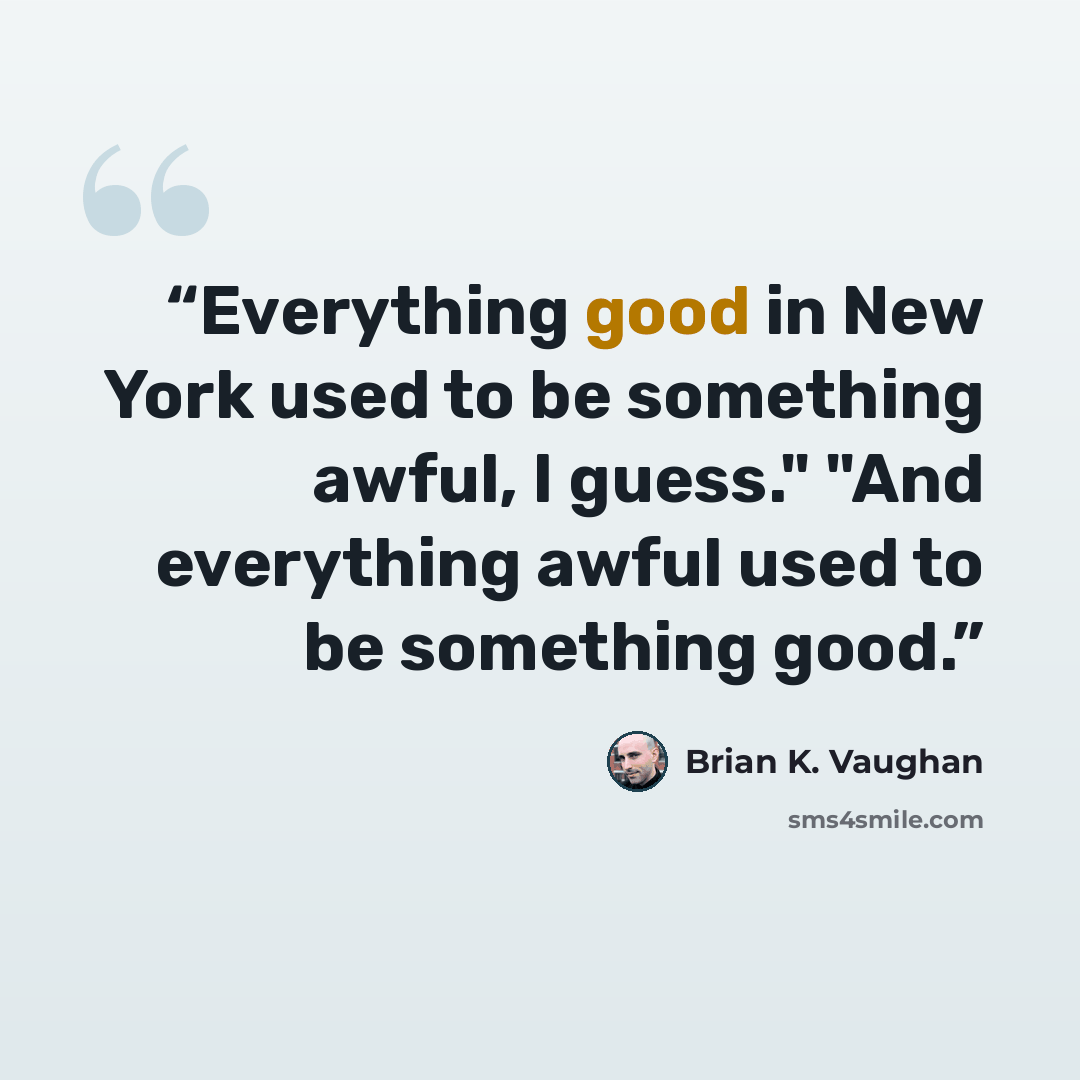 “Everything good in New York used to be something awful, I guess." "And everything awful used to be something good.” quote by Brian K. Vaughan