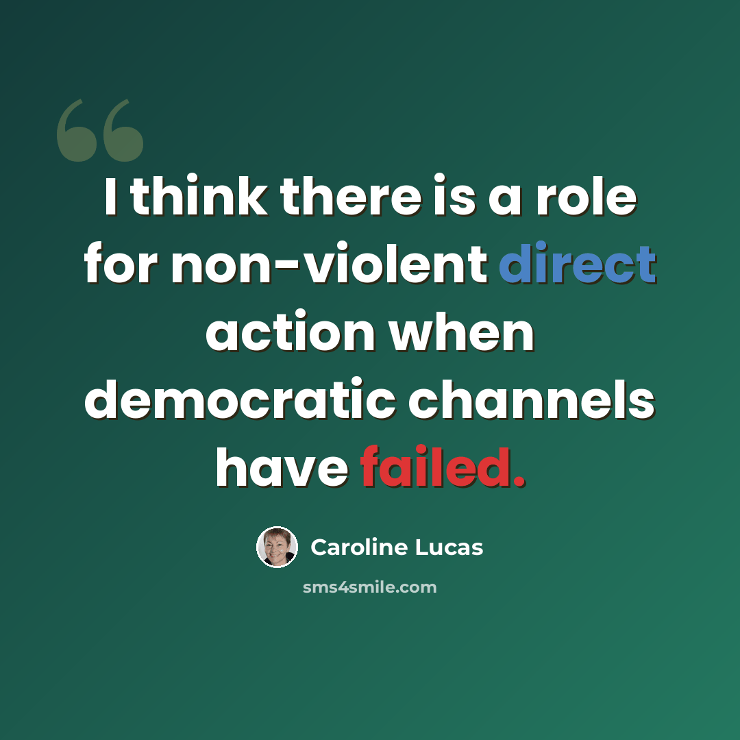 “I think there is a role for non-violent direct action when democratic channels have failed.” quote by Caroline Lucas