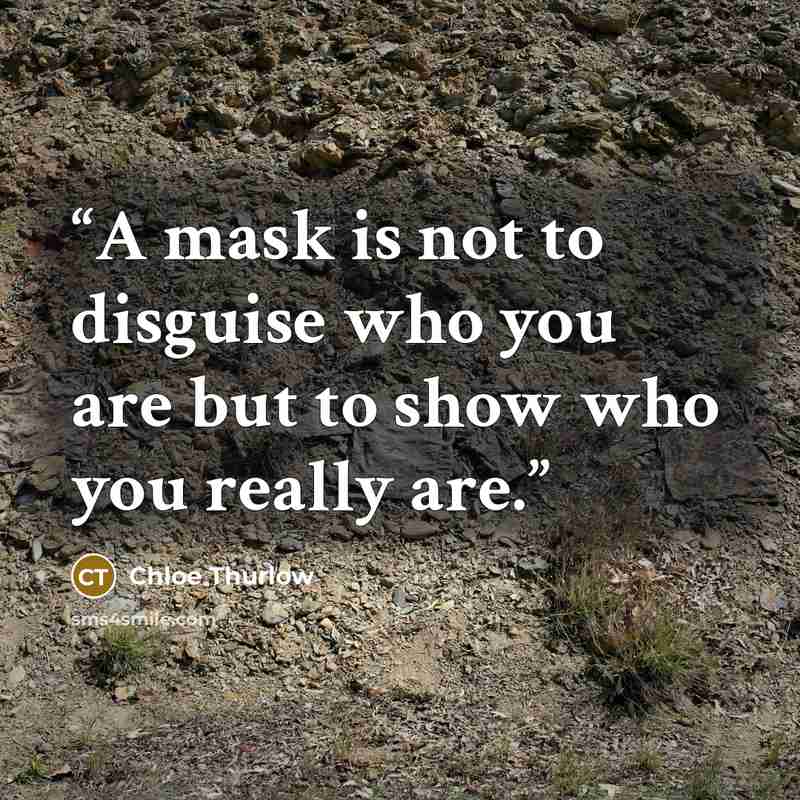 “A mask is not to disguise who you are but to show who you really are.” quote by Chloe Thurlow
