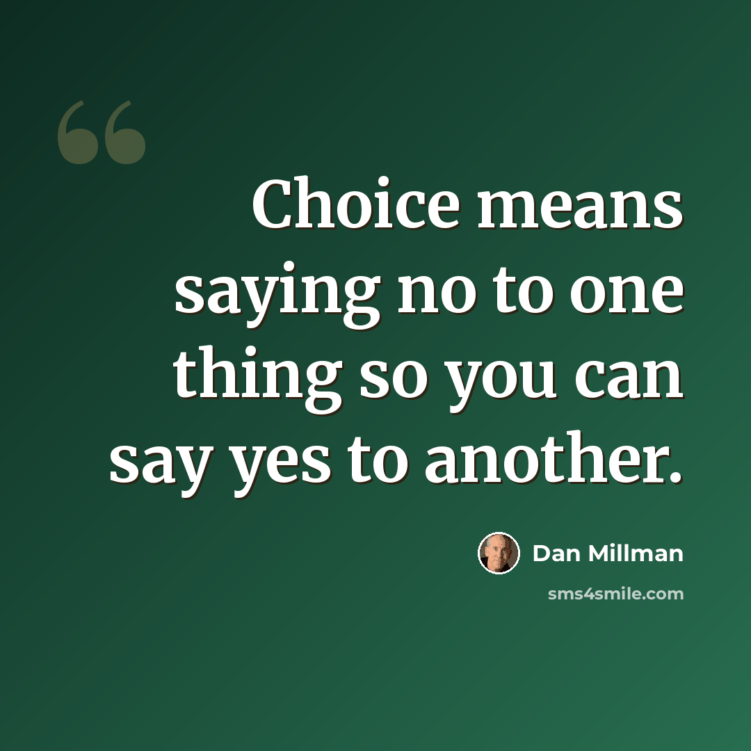 “Choice means saying no to one thing so you can say yes to another.” quote by Dan Millman