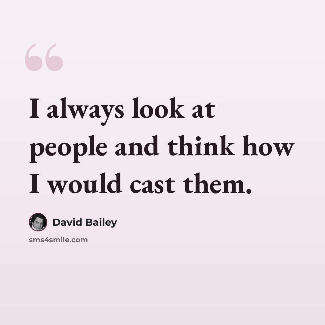 “I always look at people and think how I would cast them.” quote by David Bailey