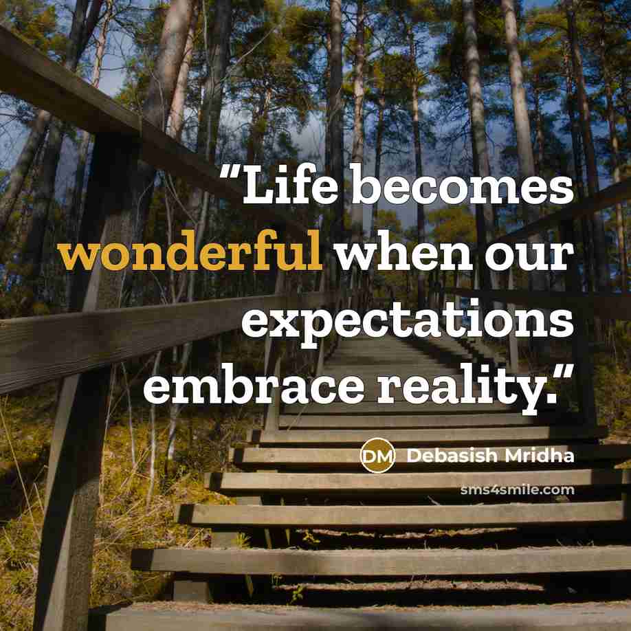 “Life becomes wonderful when our expectations embrace reality.” quote by Debasish Mridha