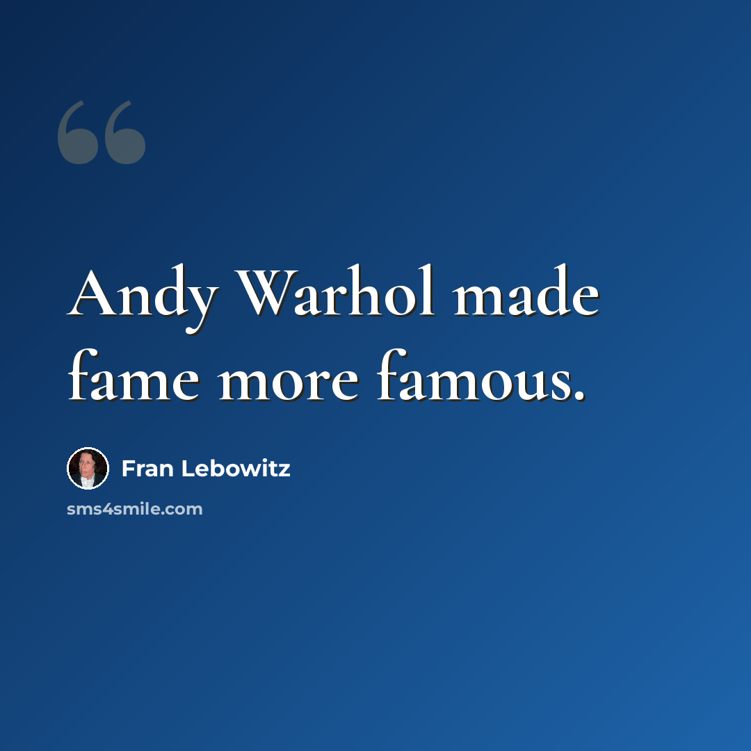 “Andy Warhol made fame more famous.” quote by Fran Lebowitz