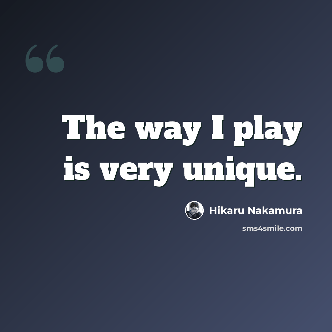 “The way I play is very unique.” quote by Hikaru Nakamura