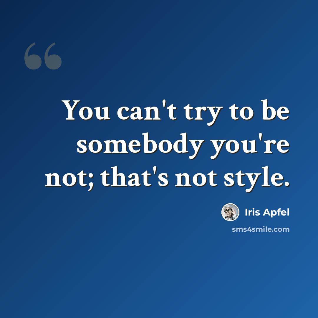 “You can't try to be somebody you're not; that's not style.” quote by Iris Apfel