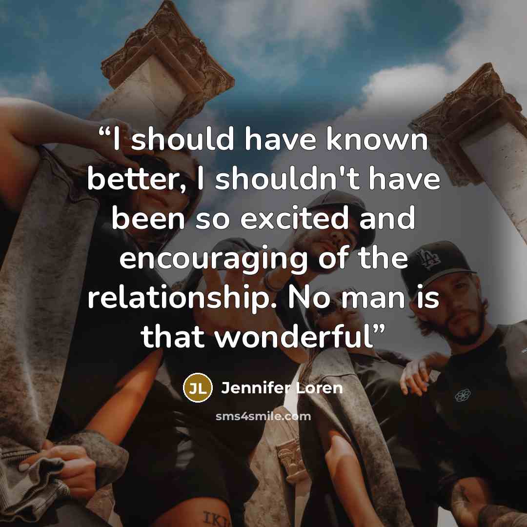 “I should have known better, I shouldn't have been so excited and encouraging of the relationship. No man is that wonderful” quote by Jennifer Loren