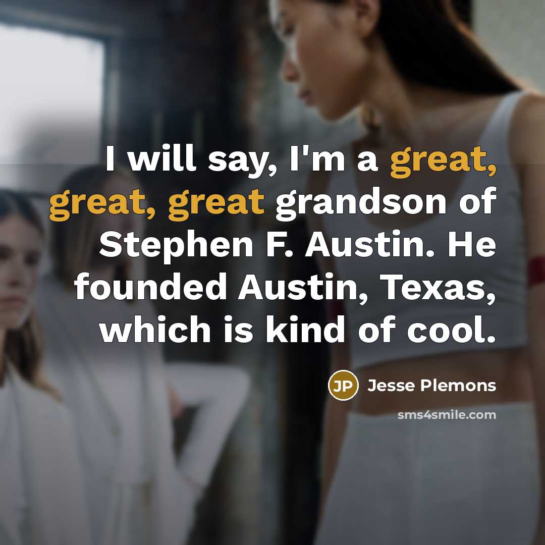 “I will say, I'm a great, great, great grandson of Stephen F. Austin. He founded Austin, Texas, which is kind of cool.” quote by Jesse Plemons