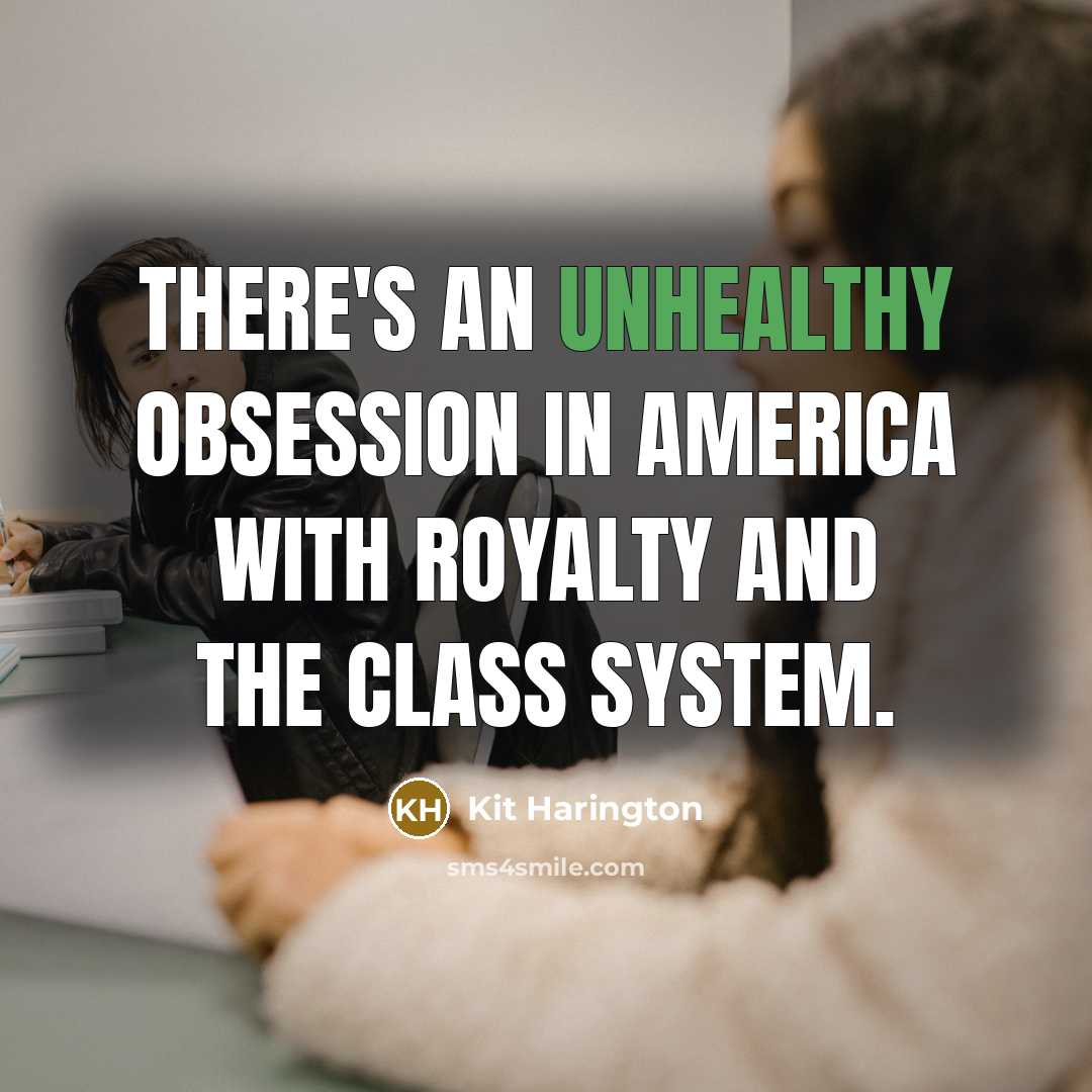 “There's an unhealthy obsession in America with royalty and the class system.” quote by Kit Harington