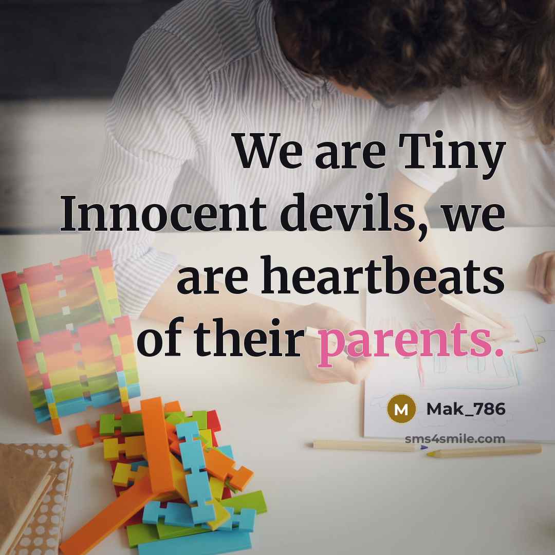 “We are Tiny Innocent devils, we are heartbeats of their parents.” quote by Mak_786