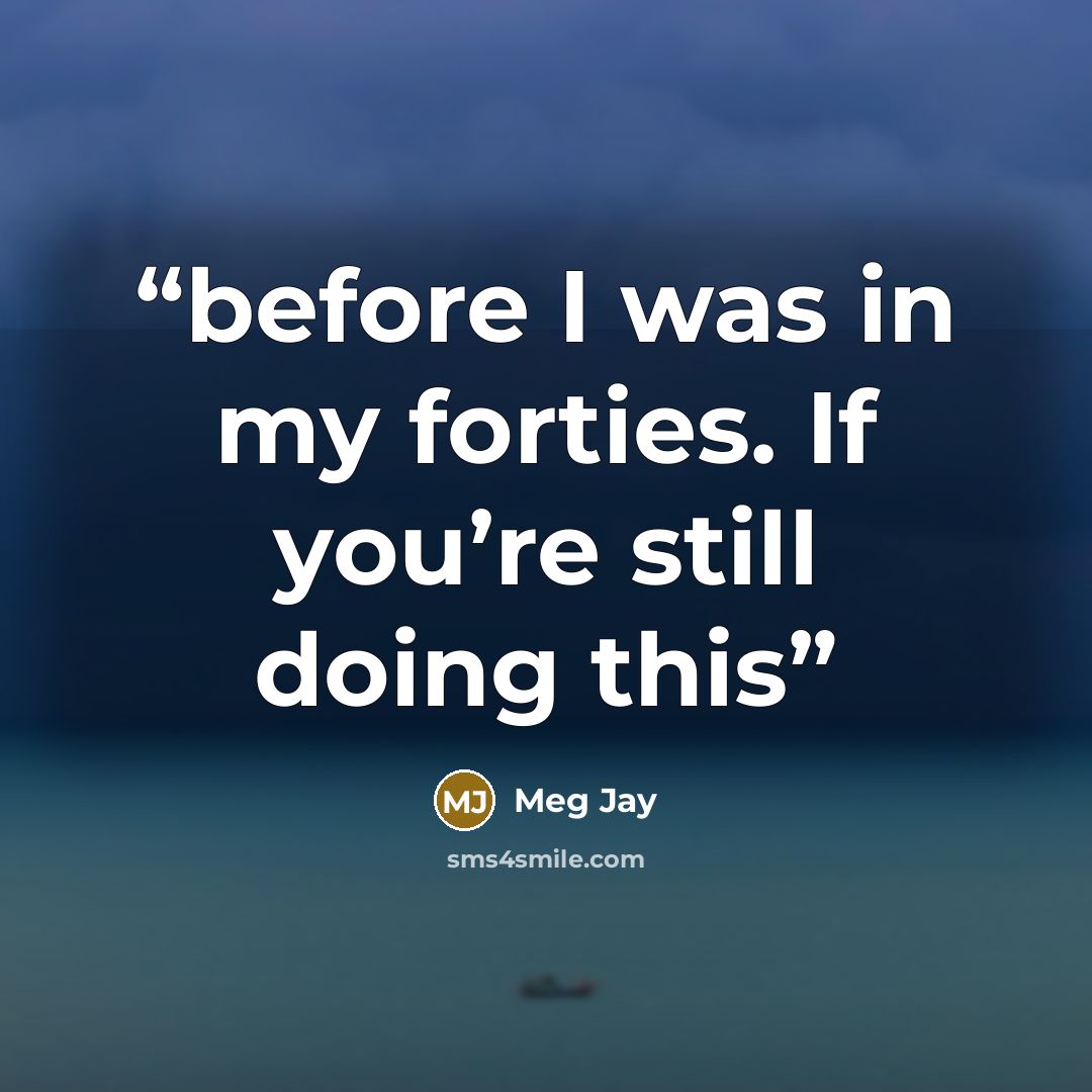 “before I was in my forties. If you’re still doing this” quote by Meg Jay