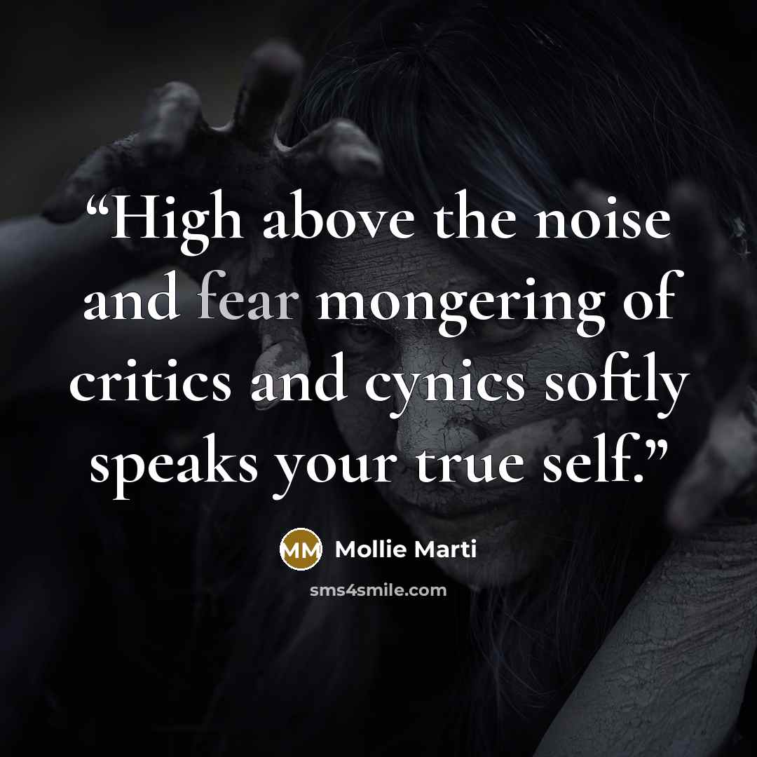 “High above the noise and fear mongering of critics and cynics softly speaks your true self.” quote by Mollie Marti