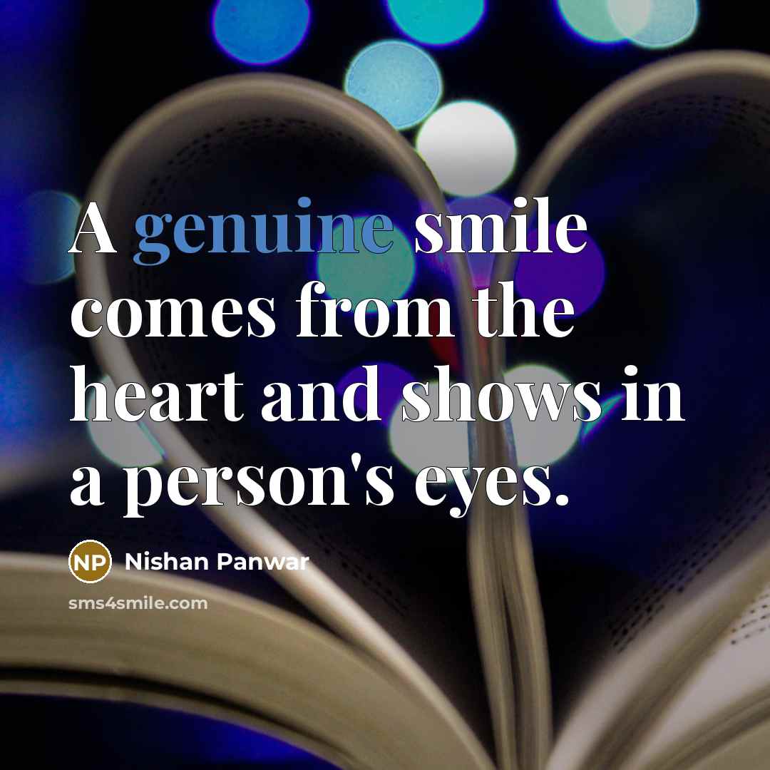 “A genuine smile comes from the heart and shows in a person's eyes.” quote by Nishan Panwar