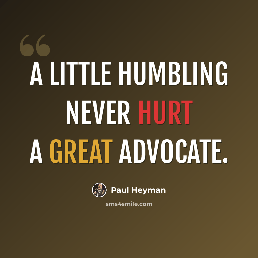 “A little humbling never hurt a great advocate.” quote by Paul Heyman