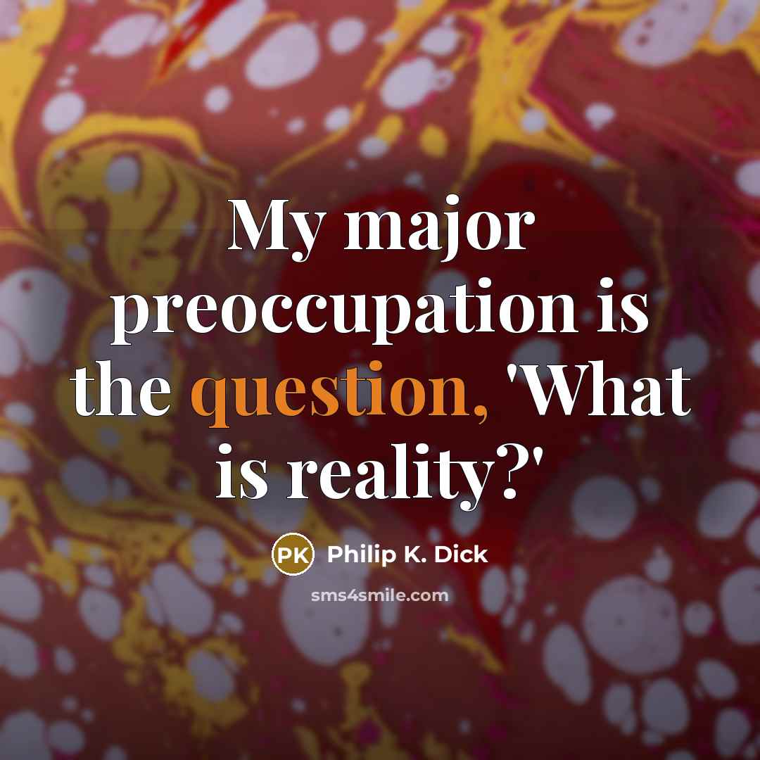 “My major preoccupation is the question, 'What is reality?'” quote by Philip K. Dick