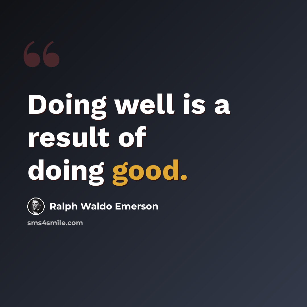 “Doing well is a result of doing good.” quote by Ralph Waldo Emerson