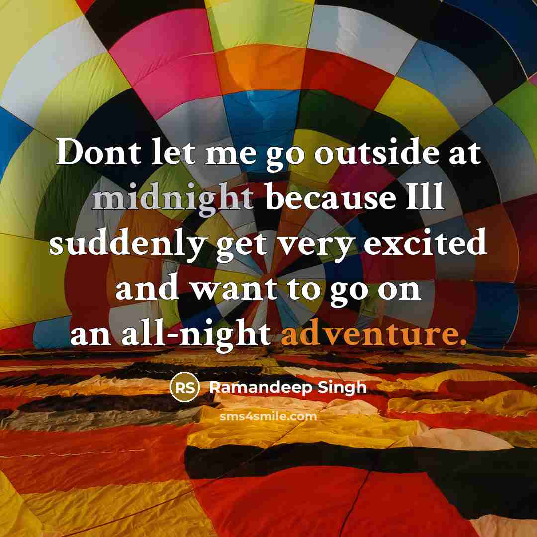“Dont let me go outside at midnight because Ill suddenly get very excited and want to go on an all-night adventure.” quote by Ramandeep Singh