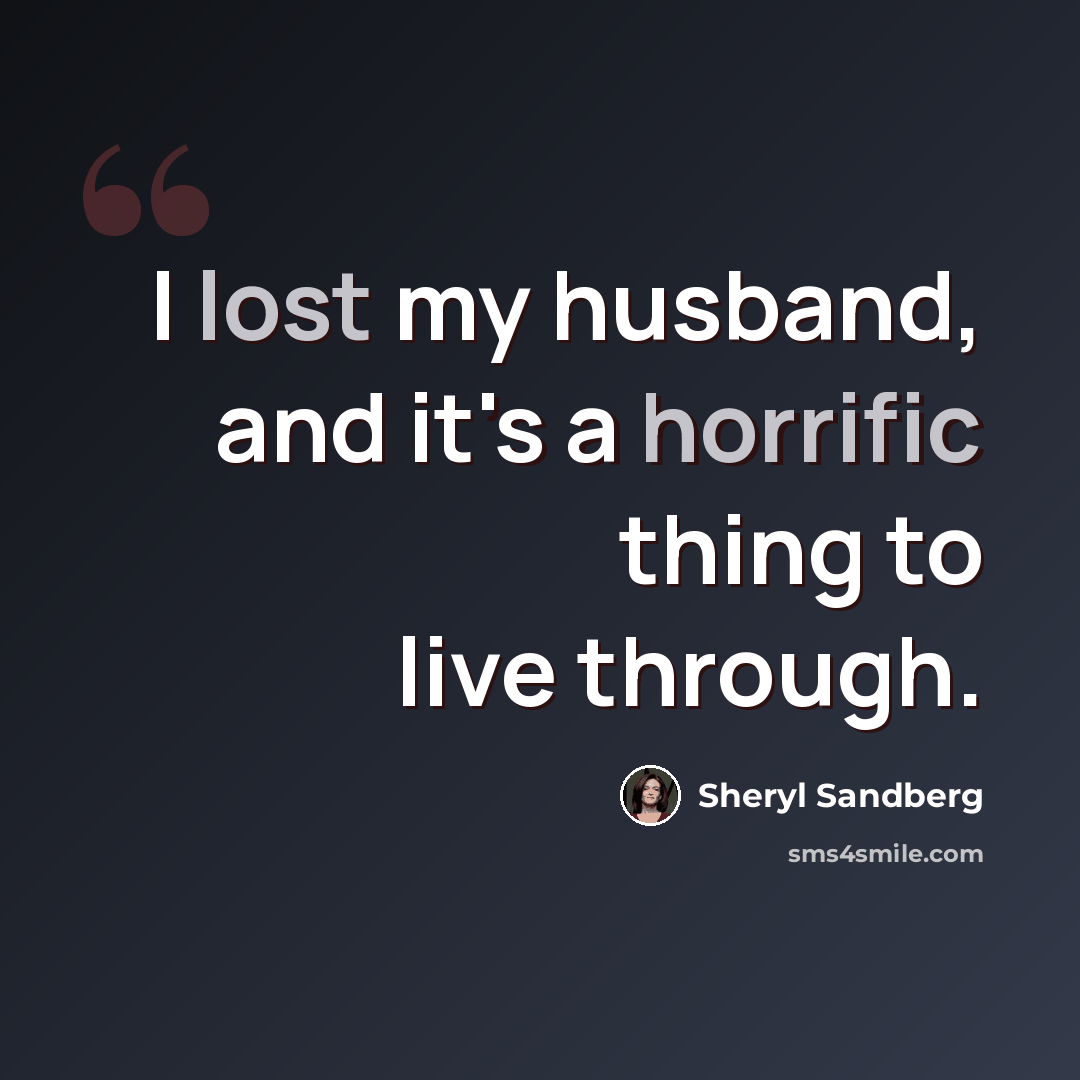“I lost my husband, and it's a horrific thing to live through.” quote by Sheryl Sandberg