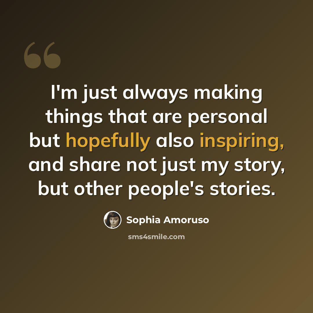 “I'm just always making things that are personal but hopefully also inspiring, and share not just my story, but other people's stories.” quote by Sophia Amoruso