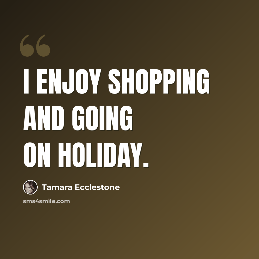 “I enjoy shopping and going on holiday.” quote by Tamara Ecclestone