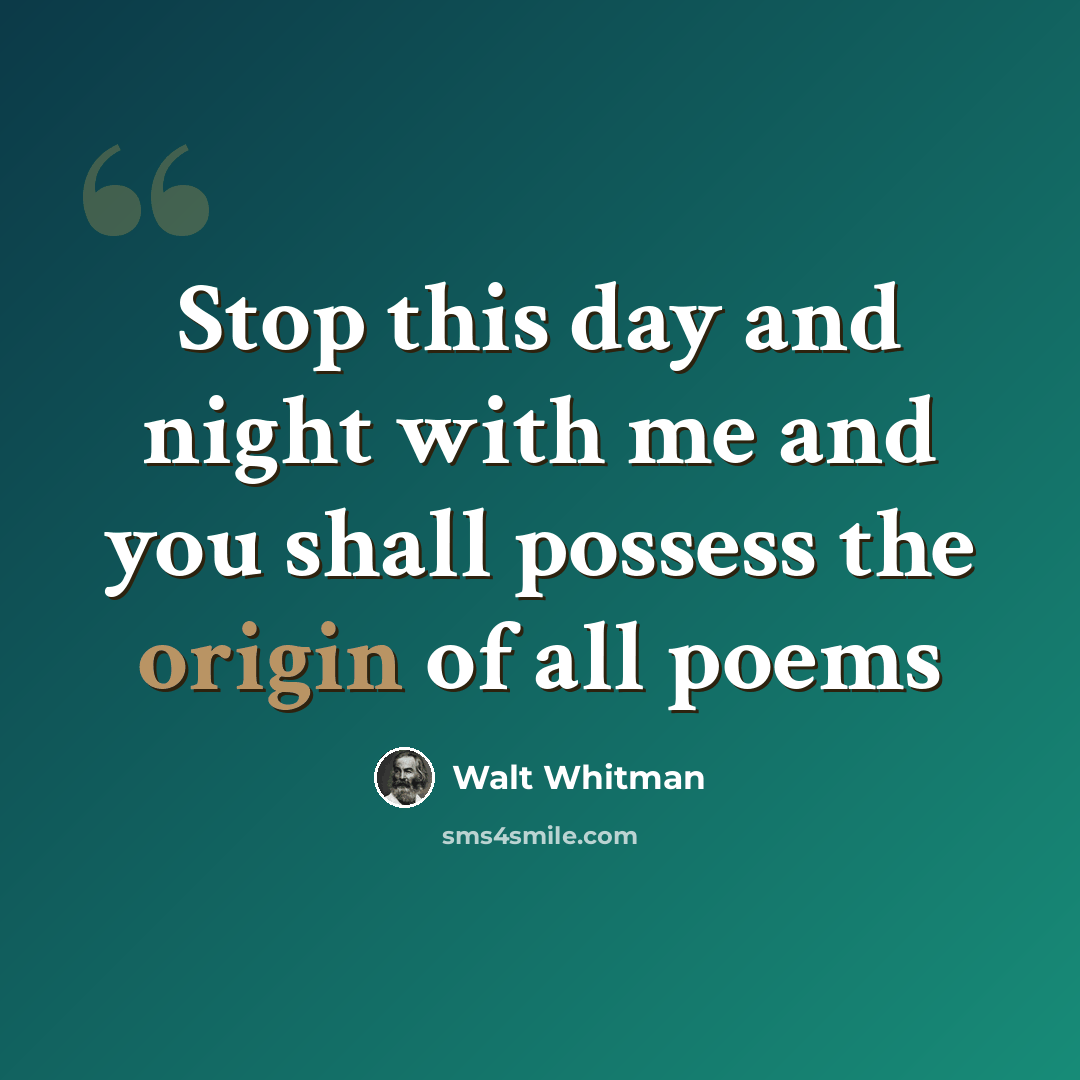 “Stop this day and night with me and you shall possess the origin of all poems” quote by Walt Whitman