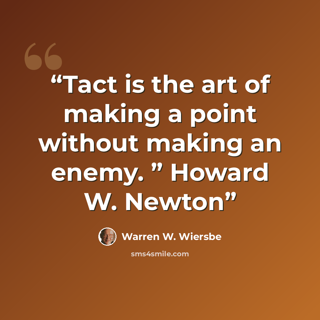 “Tact is the art of making a point without making an enemy. ” Howard W. Newton” quote by Warren W. Wiersbe