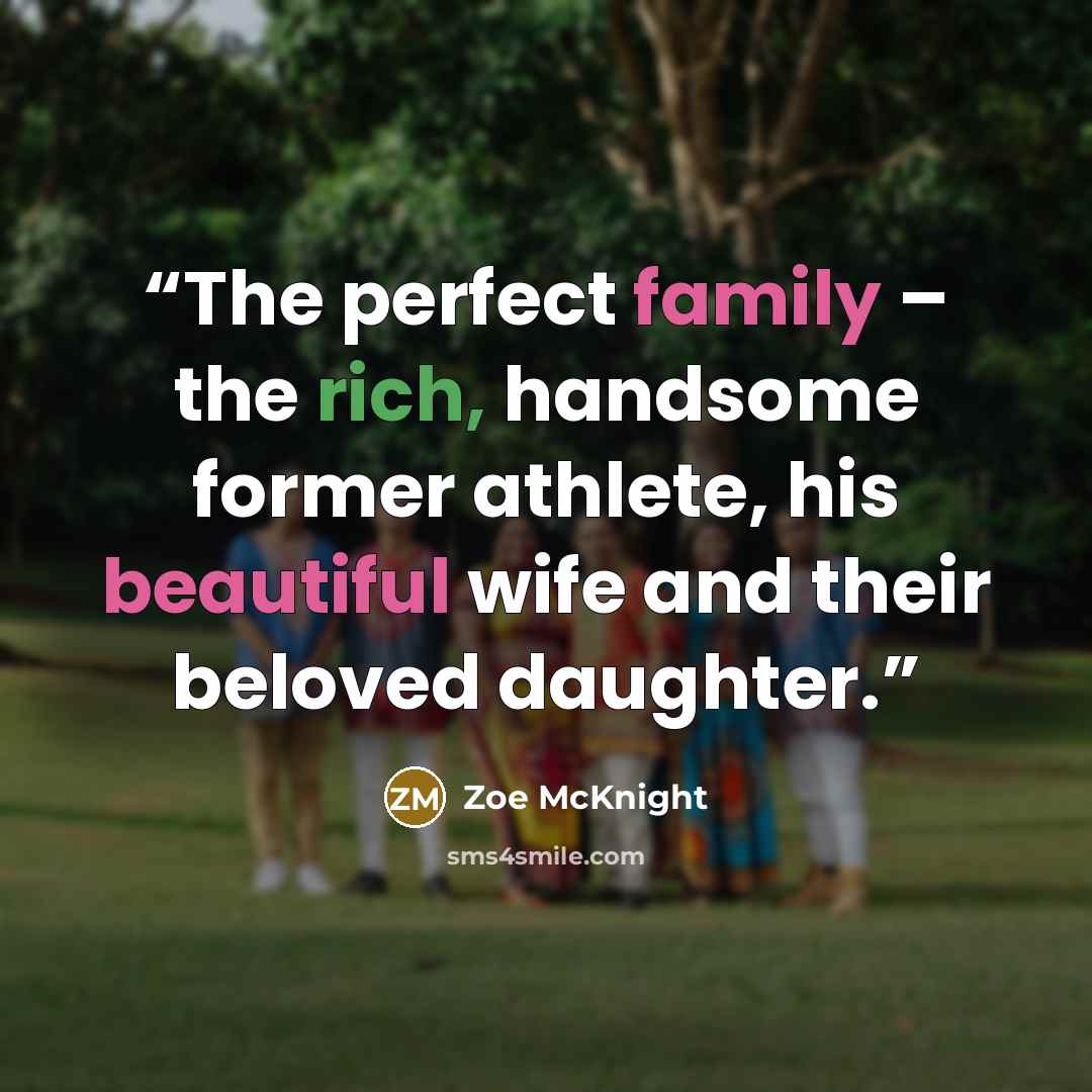“The perfect family – the rich, handsome former athlete, his beautiful wife and their beloved daughter.” quote by Zoe McKnight