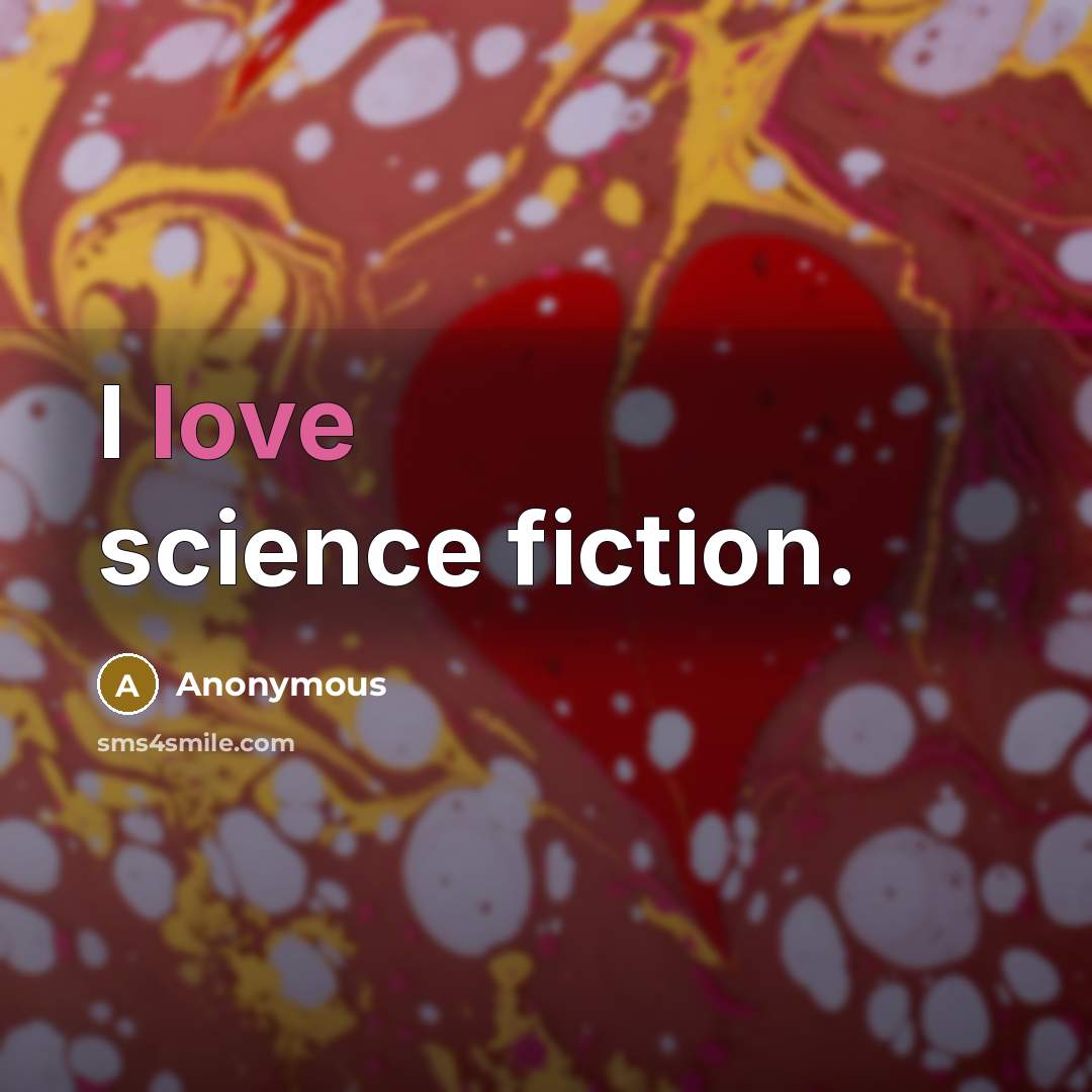 “I love science fiction.” quote by Anonymous