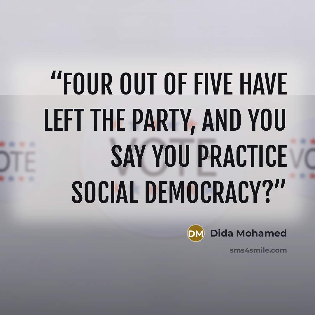 “Four out of five have left the party, and you say you practice social democracy?” quote by Dida Mohamed