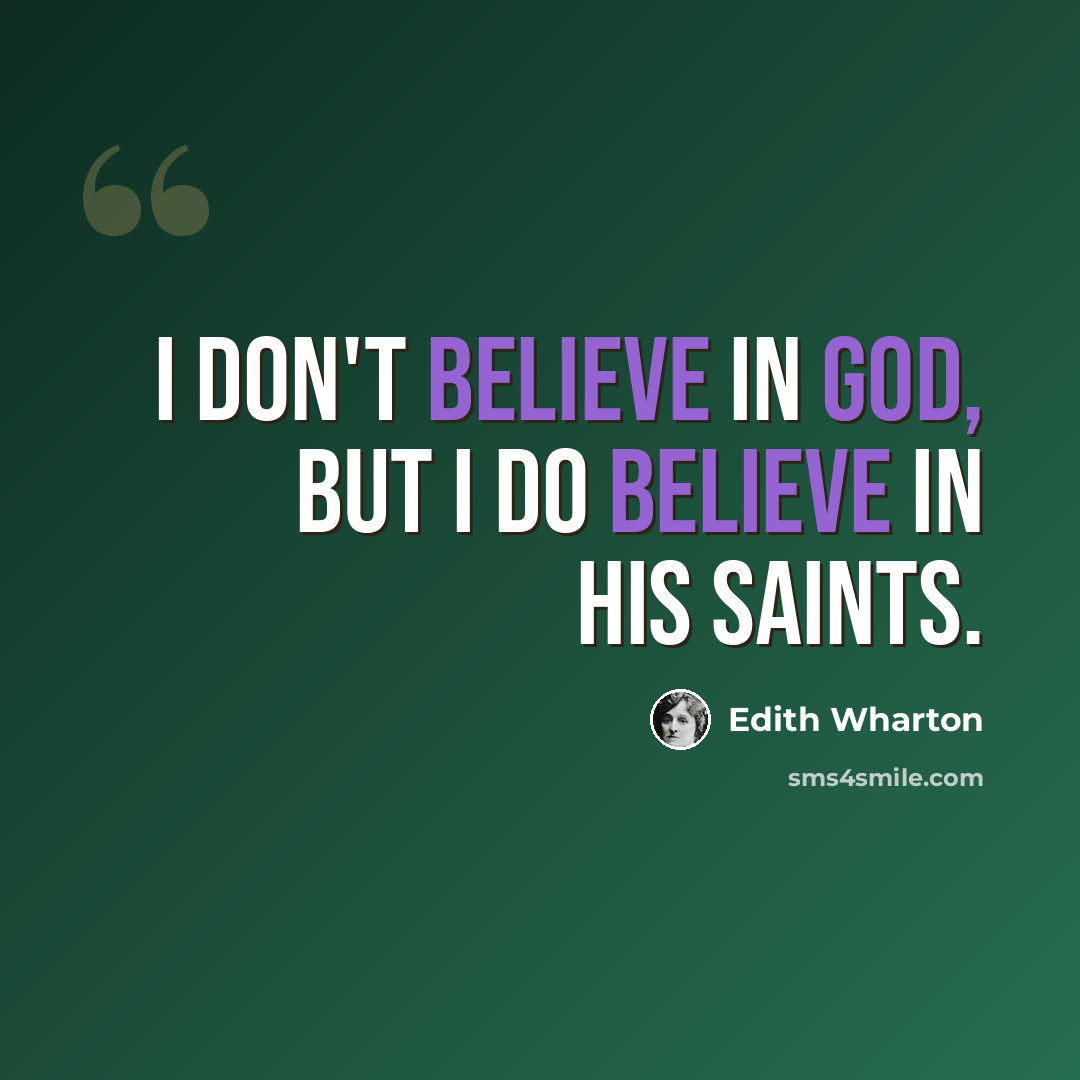 “I don't believe in God, but I do believe in His saints.” quote by Edith Wharton