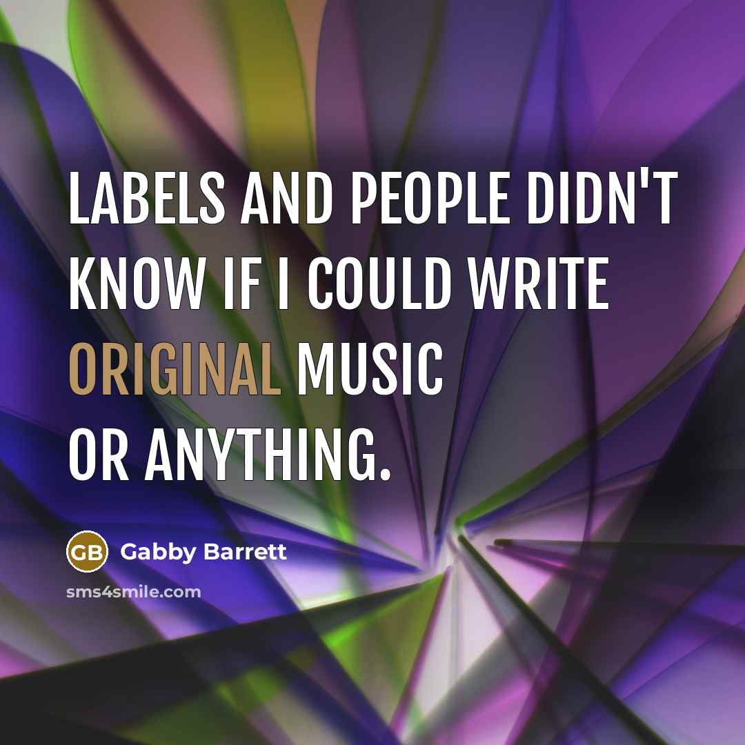 “Labels and people didn't know if i could write original music or anything.” quote by Gabby Barrett