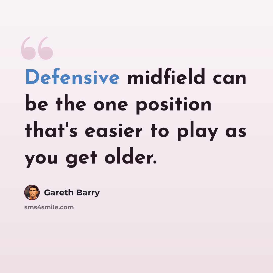 “Defensive midfield can be the one position that's easier to play as you get older.” quote by Gareth Barry