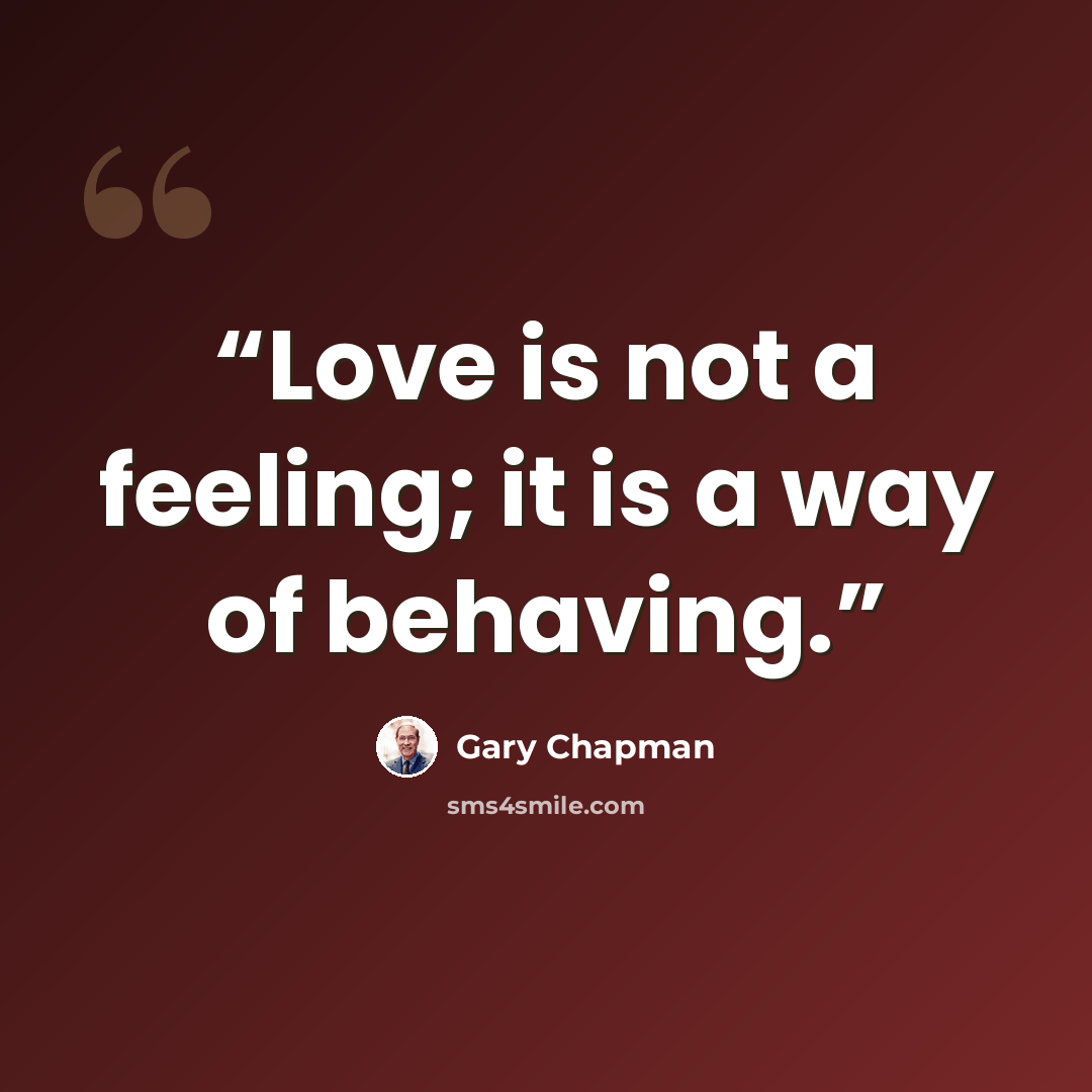 “Love is not a feeling; it is a way of behaving.” quote by Gary Chapman