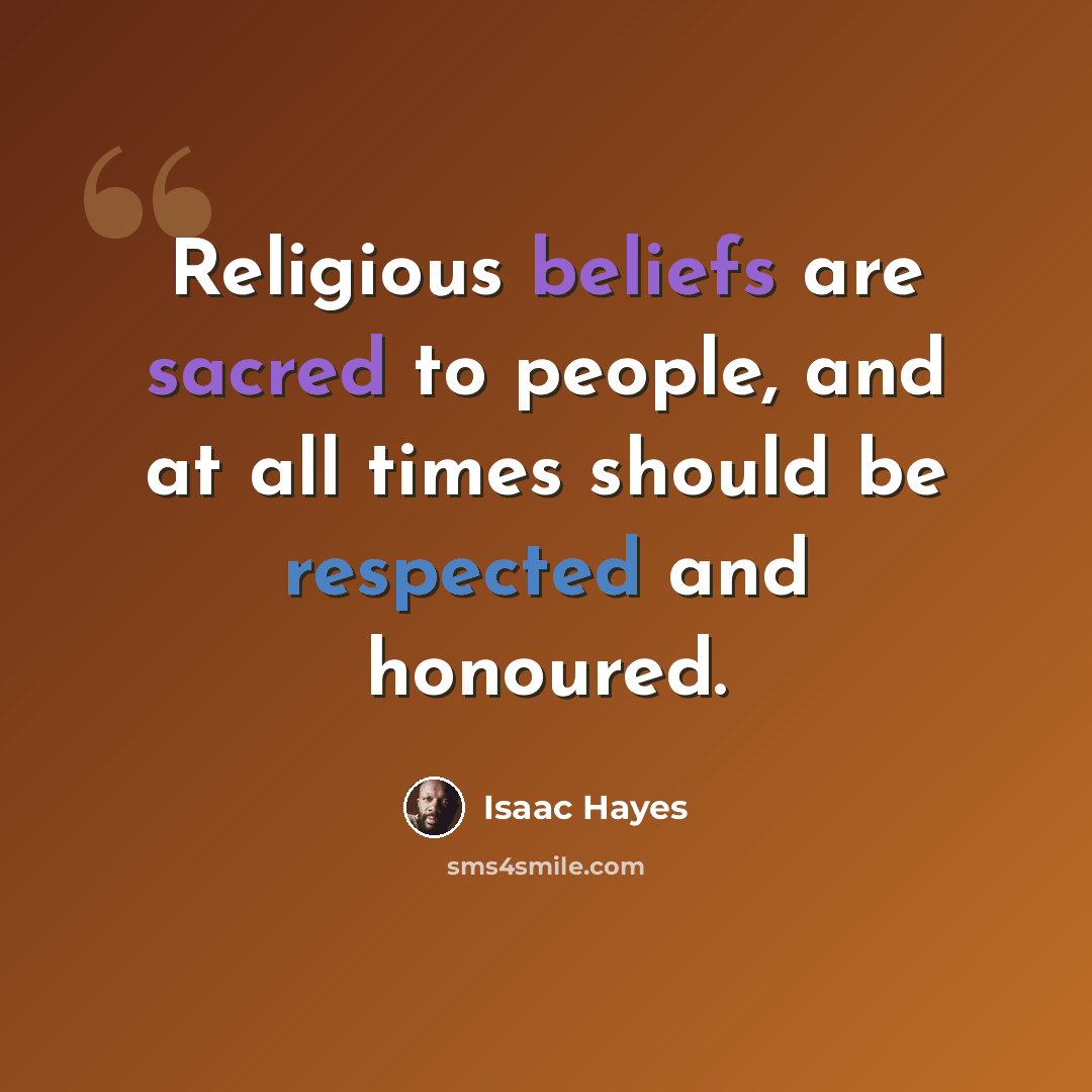 “Religious beliefs are sacred to people, and at all times should be respected and honoured.” quote by Isaac Hayes