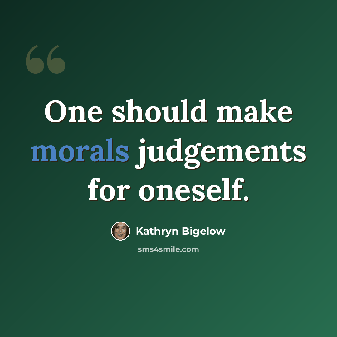 “One should make morals judgements for oneself.” quote by Kathryn Bigelow