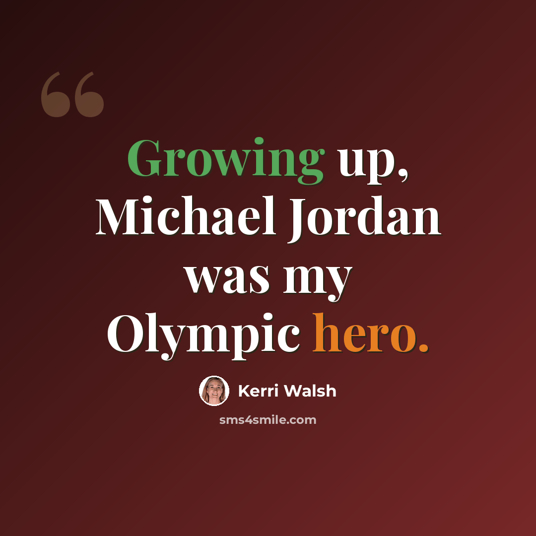 “Growing up, Michael Jordan was my Olympic hero.” quote by Kerri Walsh