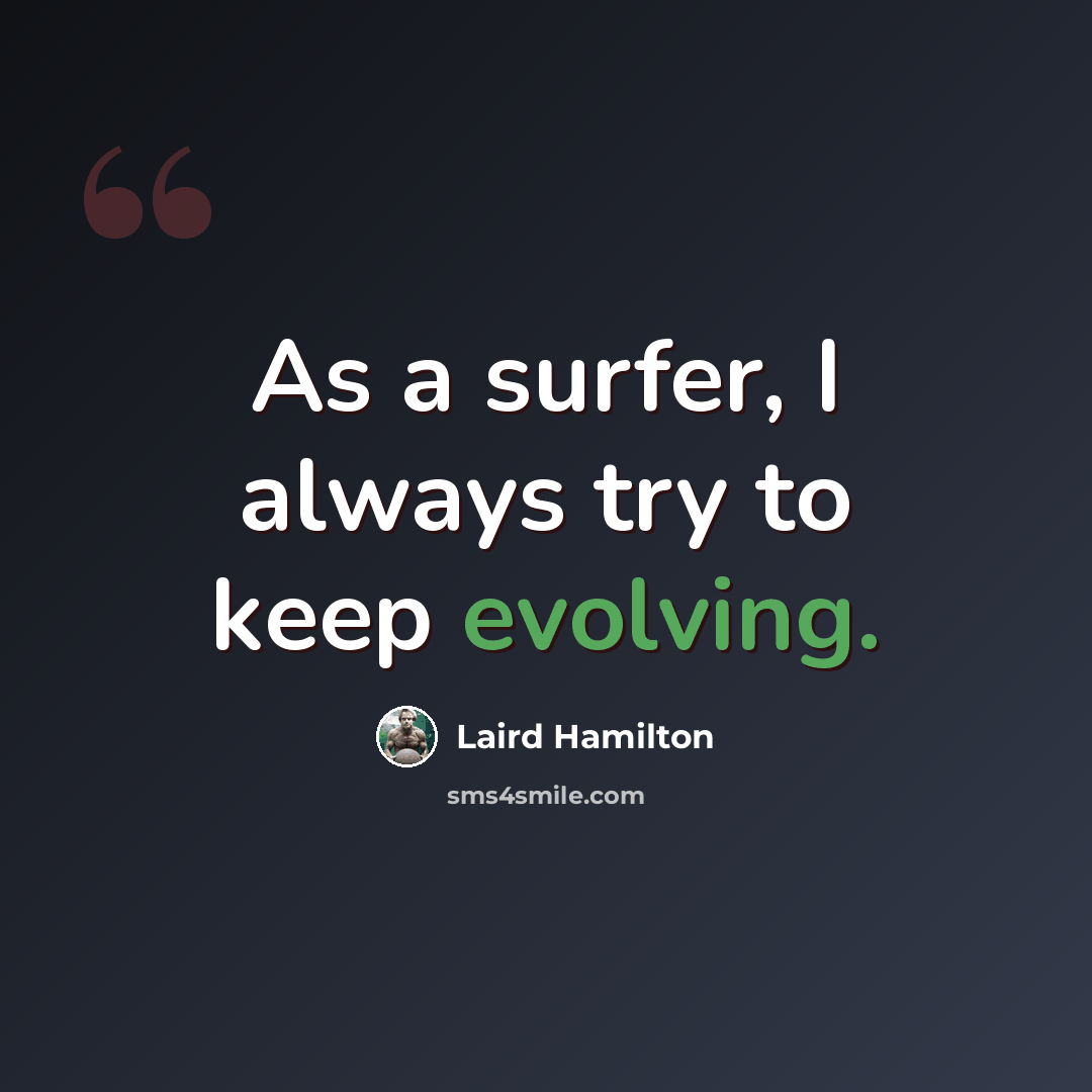 “As a surfer, I always try to keep evolving.” quote by Laird Hamilton