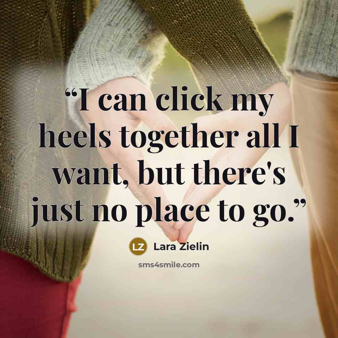 “I can click my heels together all I want, but there's just no place to go.” quote by Lara Zielin