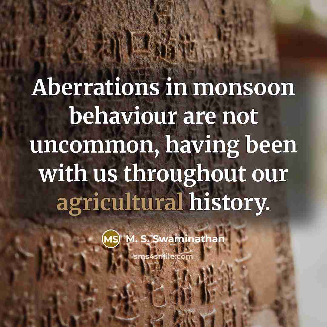 “Aberrations in monsoon behaviour are not uncommon, having been with us throughout our agricultural history.” quote by M. S. Swaminathan