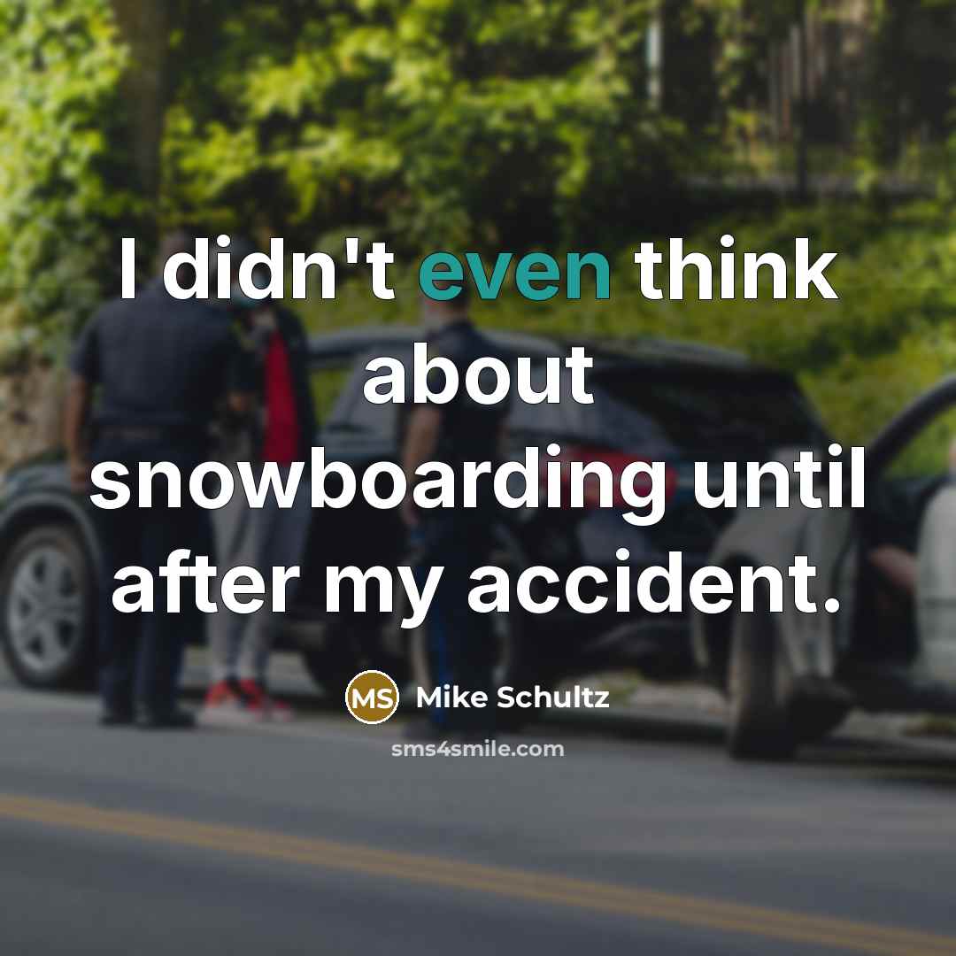“I didn't even think about snowboarding until after my accident.” quote by Mike Schultz