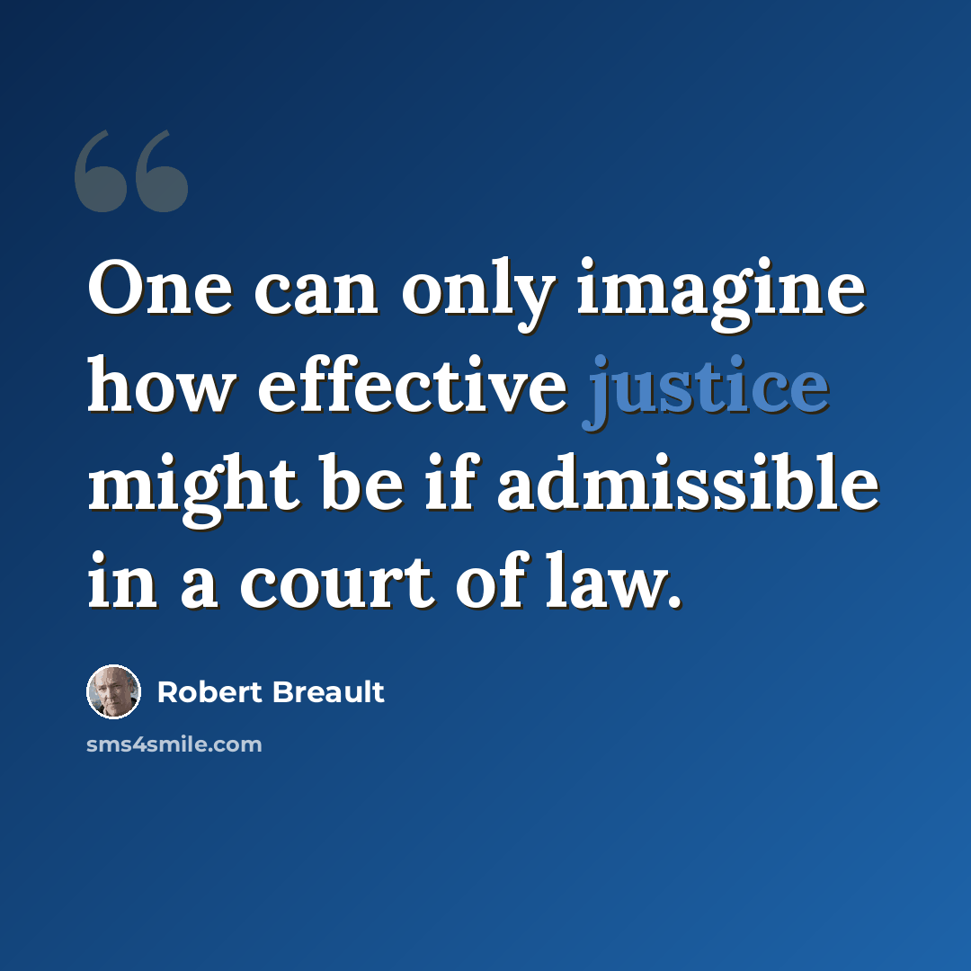 “One can only imagine how effective justice might be if admissible in a court of law.” quote by Robert Breault