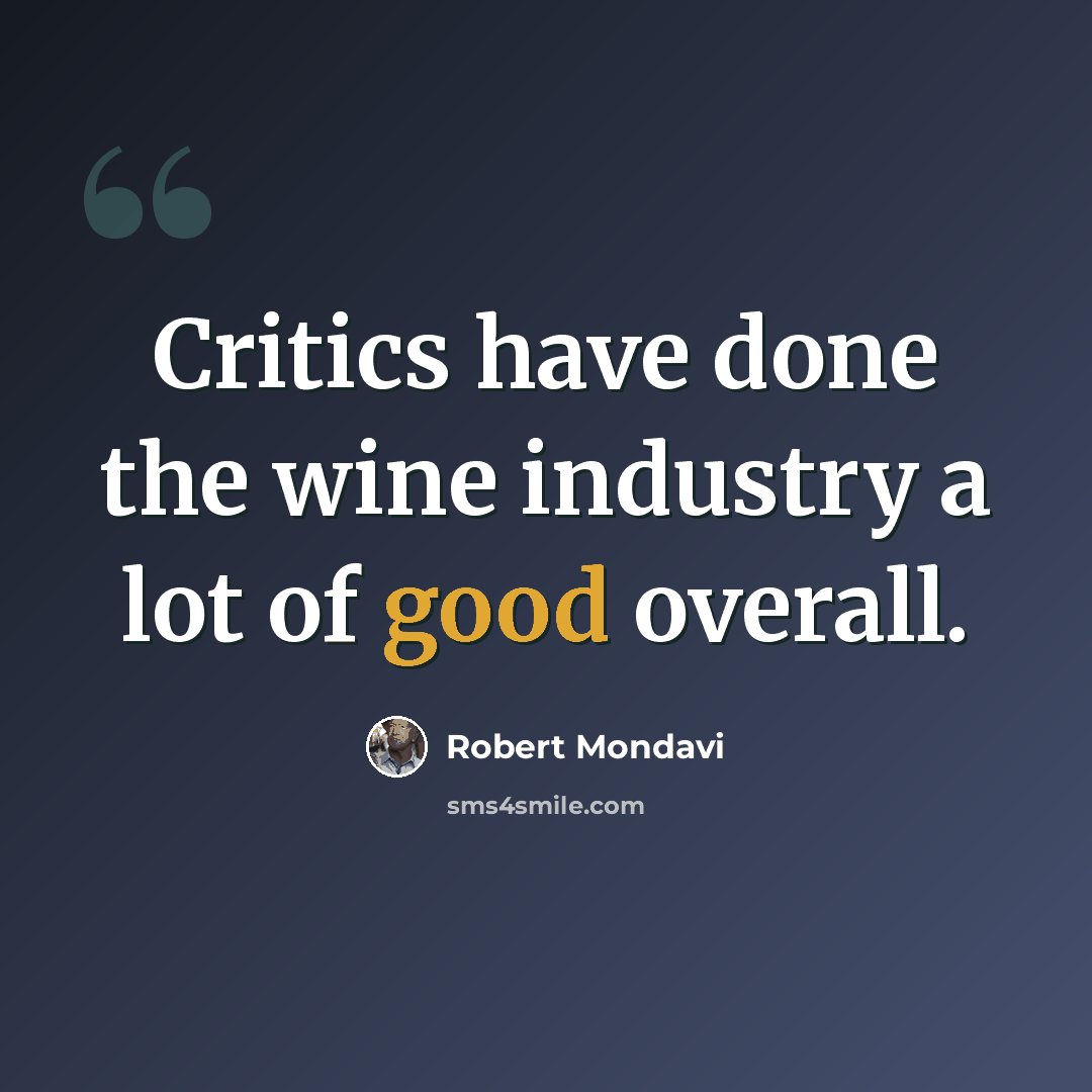 “Critics have done the wine industry a lot of good overall.” quote by Robert Mondavi